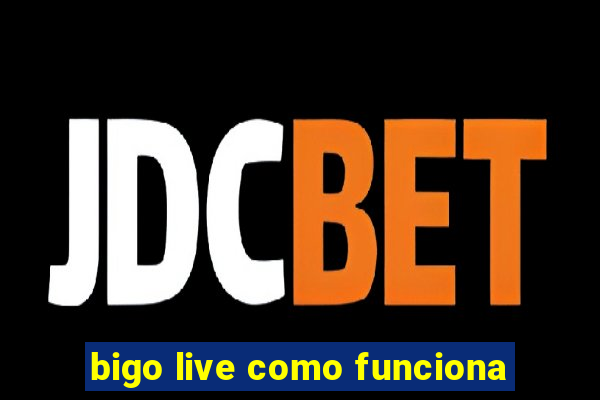 bigo live como funciona